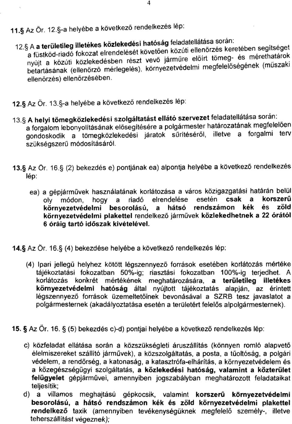 ~,,,,' betartásának (ellenőrző mérlegelés), környezetvedelml megfeleloseg enek (muszaki ellenőrzés) ellenőrzésében. 12. Az Ör. 13. -a helyébe a következő rendelkezés lép: 13.