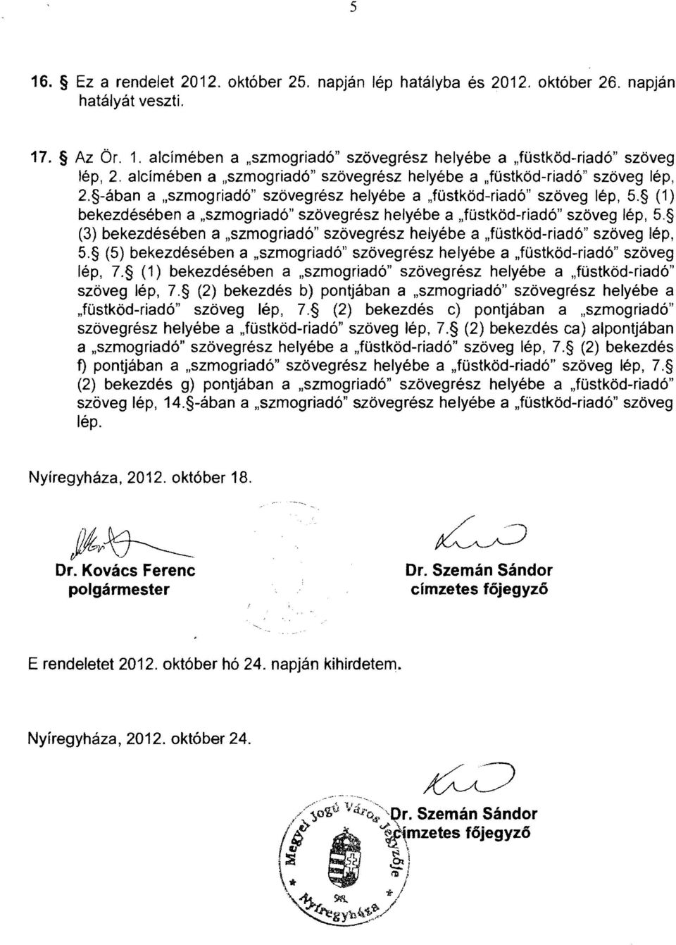 (1) bekezdésében a "szmog riadó" szövegrész helyébe a "füstköd-riadó" szöveg lép, 5. (3) bekezdésében a "szmog riadó" szövegrész helyébe a "füstköd-riadó" szöveg lép, 5.