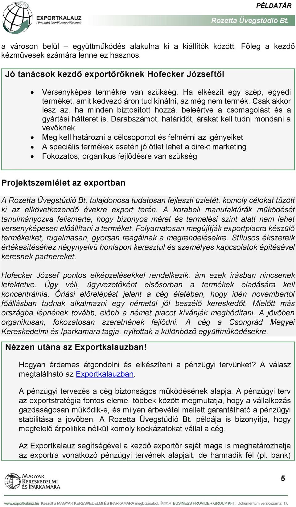 Darabszámot, határidőt, árakat kell tudni mondani a vevőknek Meg kell határozni a célcsoportot és felmérni az igényeiket A speciális termékek esetén jó ötlet lehet a direkt marketing Fokozatos,