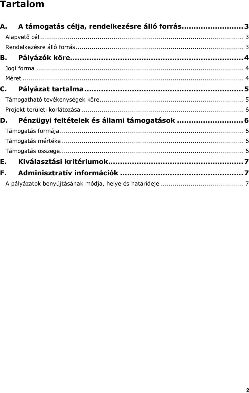 .. 5 Projekt területi korlátozása... 6 D. Pénzügyi feltételek és állami támogatások...6 Támogatás formája.