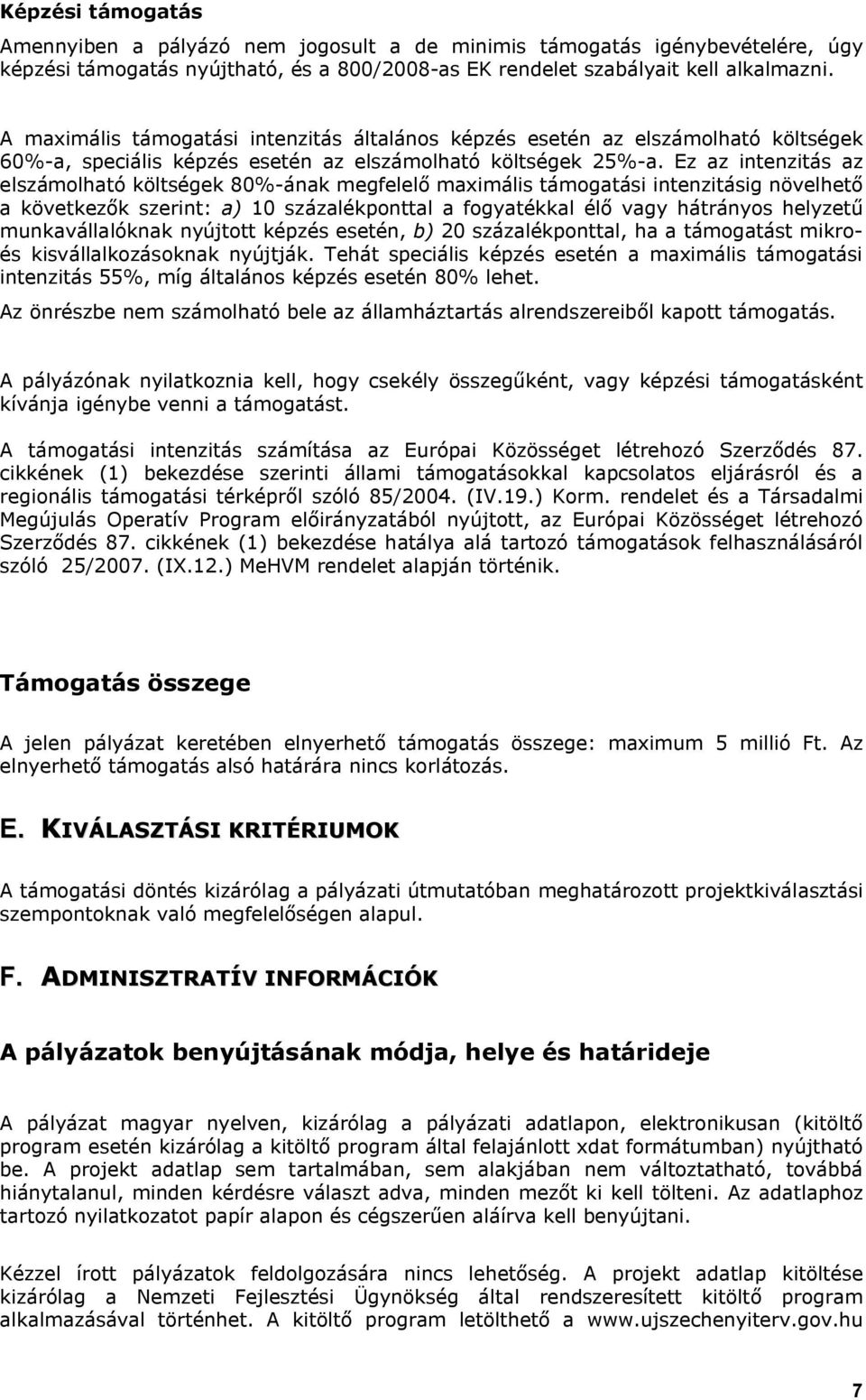 Ez az intenzitás az elszámolható költségek 80%-ának megfelelő maximális támogatási intenzitásig növelhető a következők szerint: a) 10 százalékponttal a fogyatékkal élő vagy hátrányos helyzetű