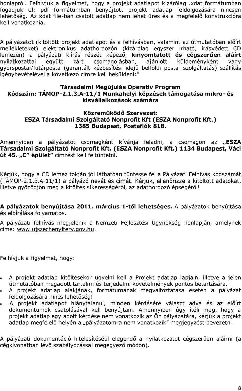 A pályázatot (kitöltött projekt adatlapot és a felhívásban, valamint az útmutatóban előírt mellékleteket) elektronikus adathordozón (kizárólag egyszer írható, írásvédett CD lemezen) a pályázati