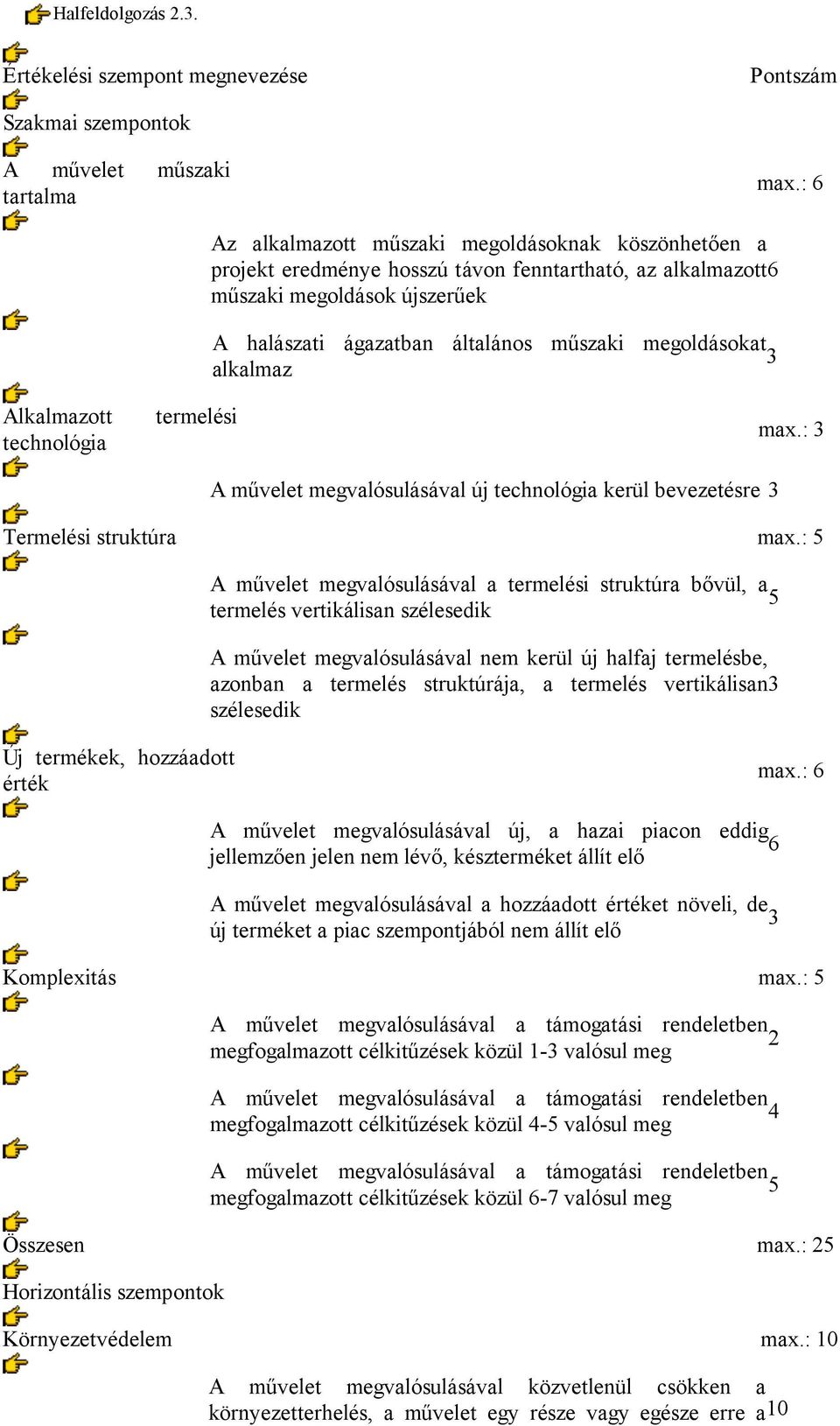 3 alkalmaz Alkalmazott termelési technológia max.: 3 A művelet megvalósulásával új technológia kerül bevezetésre 3 Termelési struktúra max.