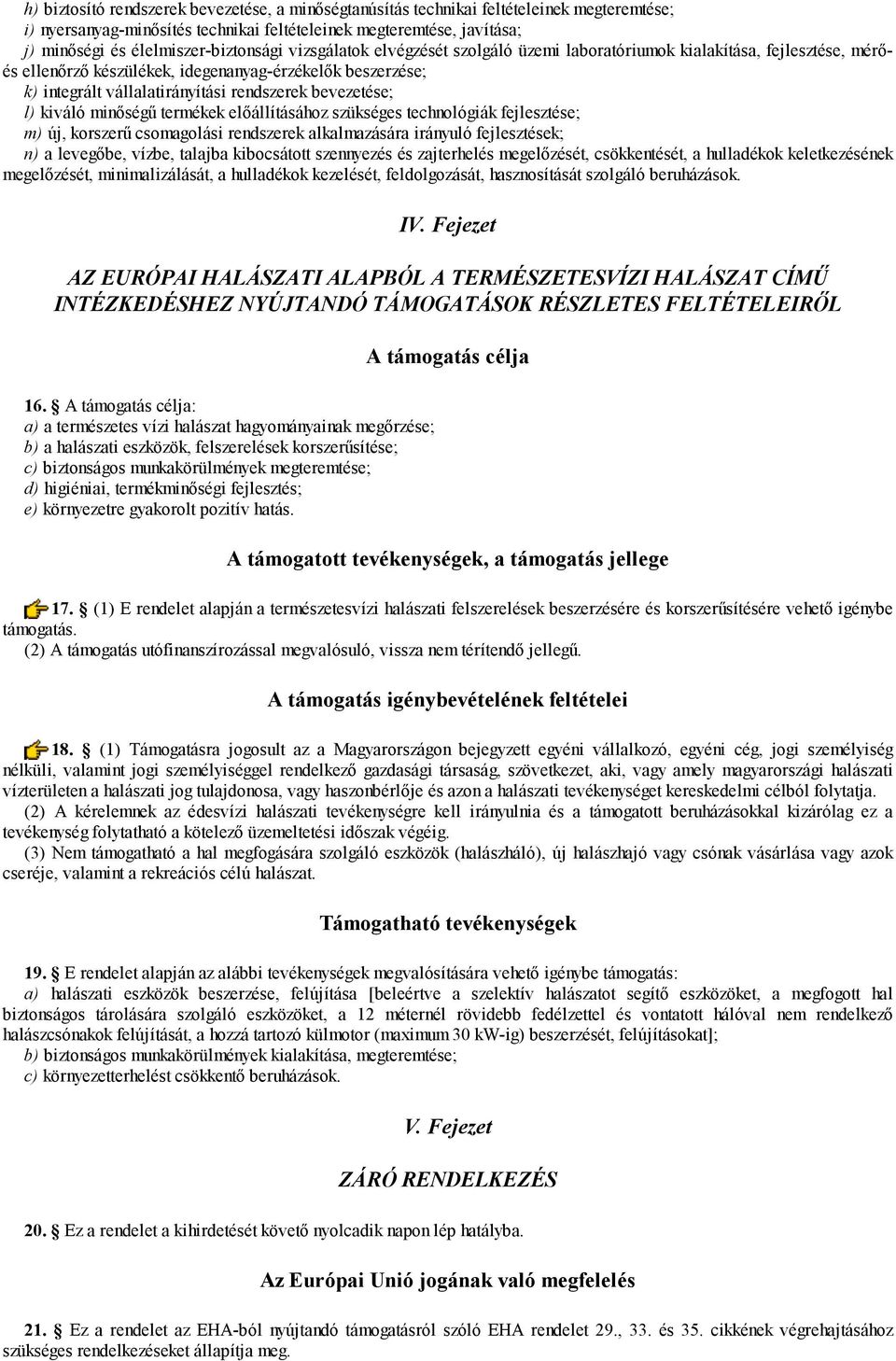 rendszerek bevezetése; l) kiváló minőségű termékek előállításához szükséges technológiák fejlesztése; m) új, korszerű csomagolási rendszerek alkalmazására irányuló fejlesztések; n) a levegőbe, vízbe,