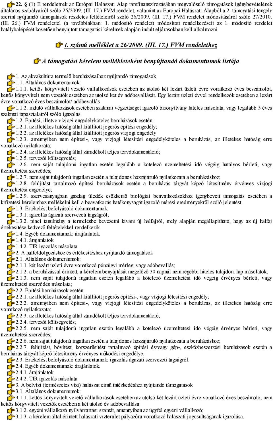 (III. 26.) FVM rendelettel (a továbbiakban: 1. módosító rendelet) módosított rendelkezéseit az 1.