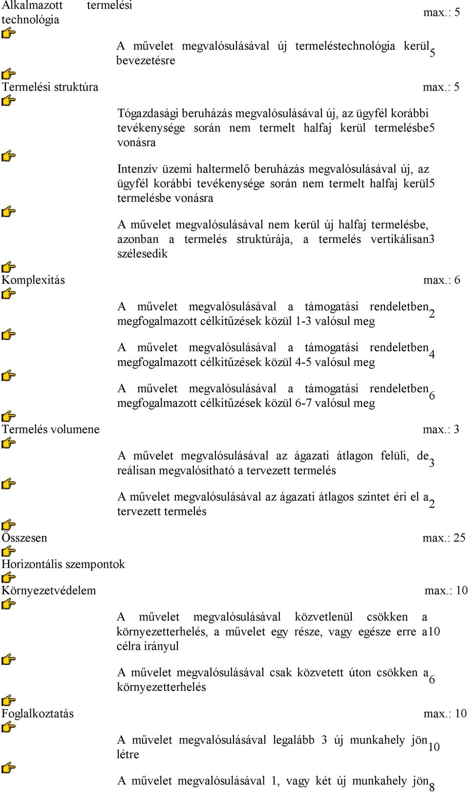 korábbi tevékenysége során nem termelt halfaj kerül5 termelésbe vonásra A művelet megvalósulásával nem kerül új halfaj termelésbe, azonban a termelés struktúrája, a termelés vertikálisan3 szélesedik