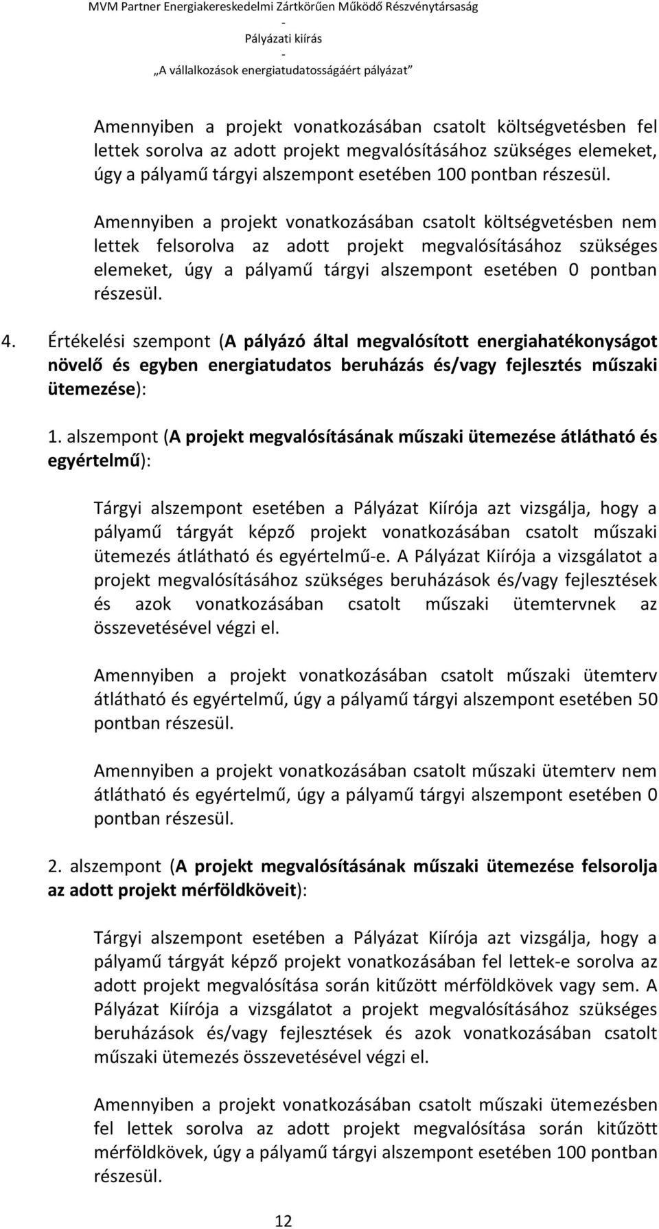 Értékelési szempont (A pályázó által megvalósított energiahatékonyságot növelő és egyben energiatudatos beruházás és/vagy fejlesztés műszaki ütemezése): 1.