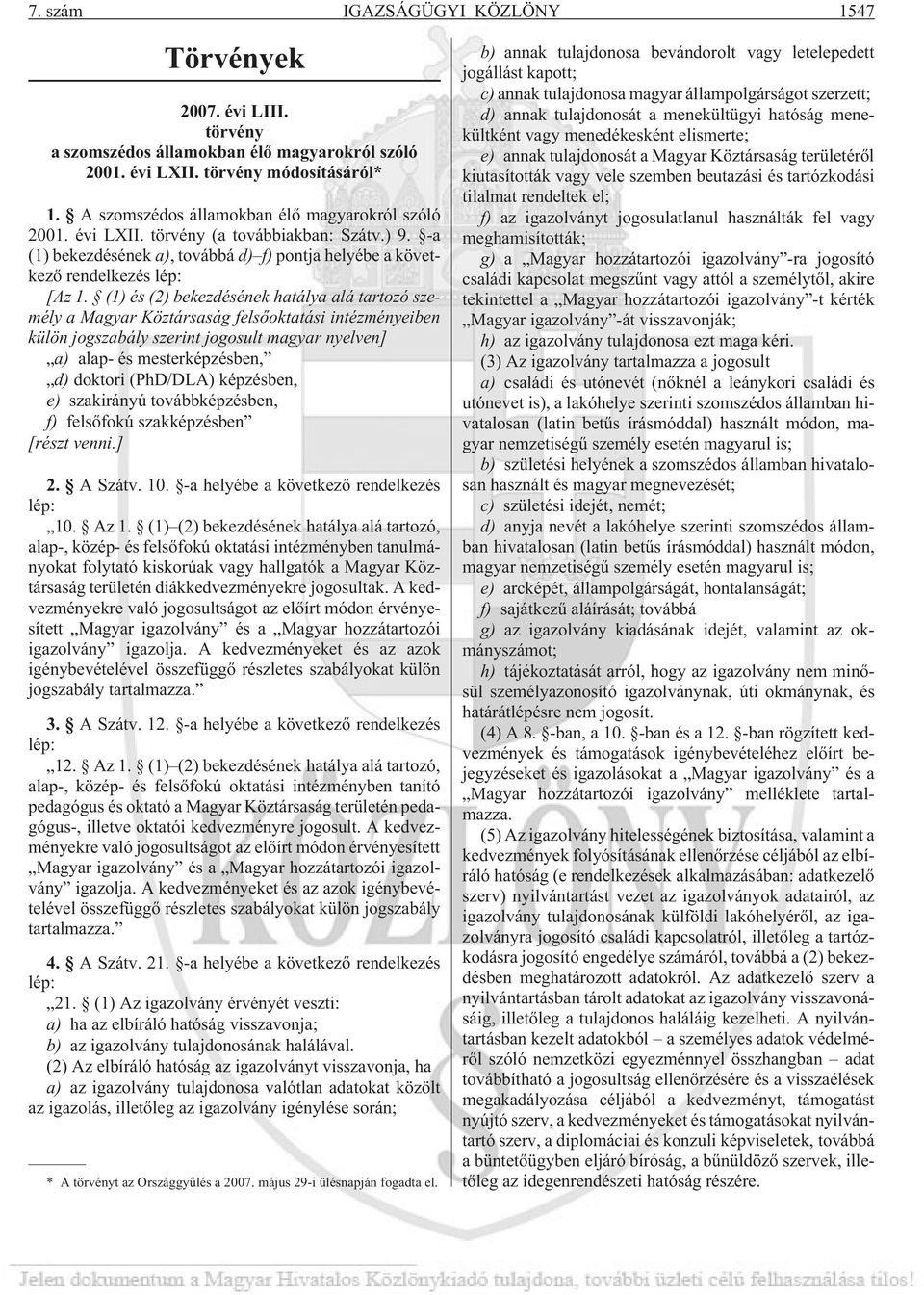 (1) és (2) bekezdésének hatálya alá tartozó személy a Magyar Köztársaság felsõoktatási intézményeiben külön jogszabály szerint jogosult magyar nyelven] a) alap- és mesterképzésben, d) doktori