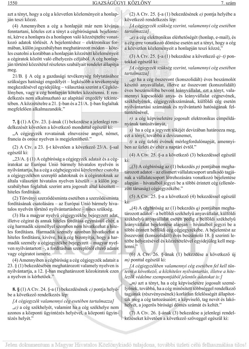 A bejelentéshez elektronikus formában, külön jogszabályban meghatározott módon köteles csatolni a korábban a honlapján közzétett közleményeit a cégiratok között való elhelyezés céljából.