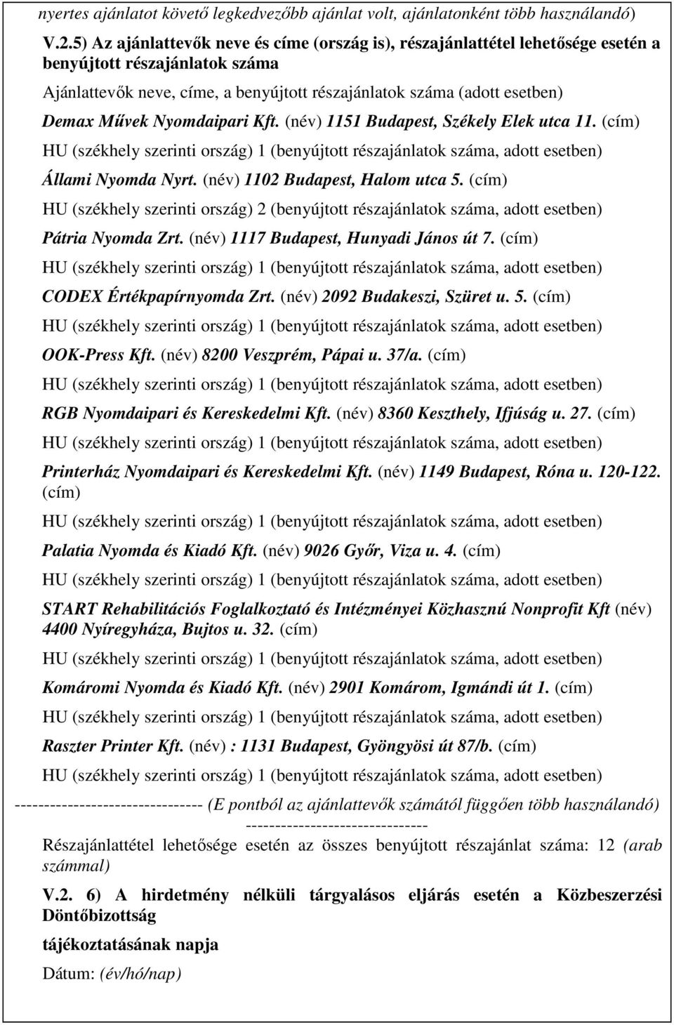 Nyomdaipari Kft. (név) 1151 Budapest, Székely Elek utca 11. (cím) Állami Nyomda Nyrt. (név) 1102 Budapest, Halom utca 5.