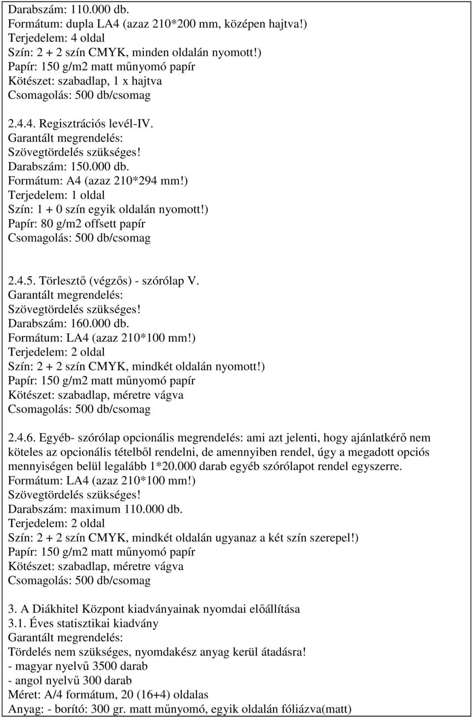 Formátum: A4 (azaz 210*294 mm!) Terjedelem: 1 oldal Szín: 1 + 0 szín egyik oldalán nyomott!) Papír: 80 g/m2 offsett papír Csomagolás: 500 db/csomag 2.4.5. Törlesztı (végzıs) - szórólap V.