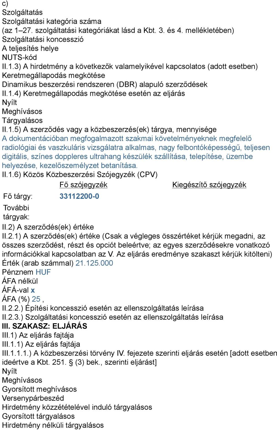 3) A hirdetmény a következők valamelyikével kapcsolatos (adott esetben) Keretmegállapodás megkötése Dinamikus beszerzési rendszeren (DBR) alapuló szerződések II.1.