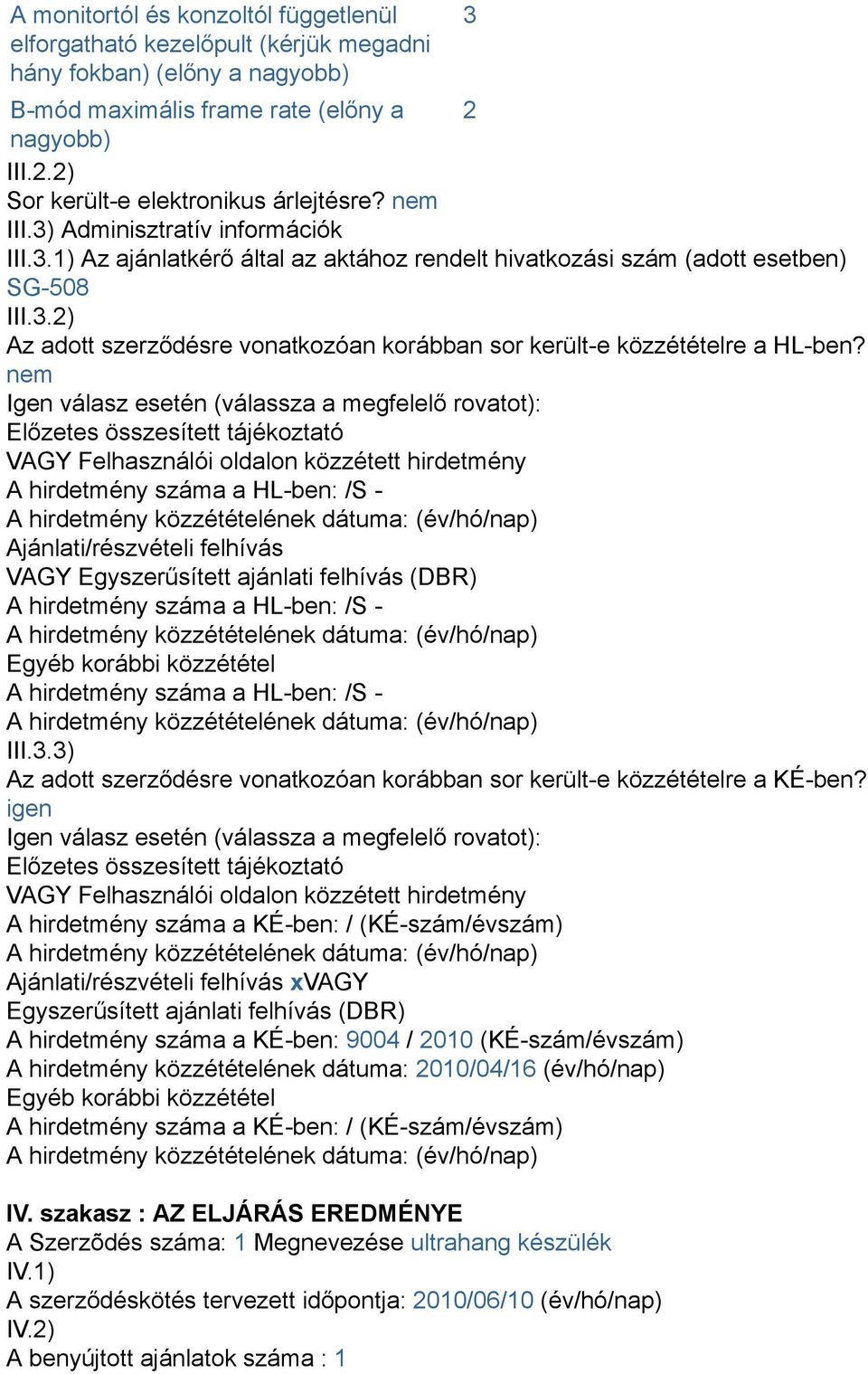 nem Igen válasz esetén (válassza a megfelelő rovatot): Előzetes összesített tájékoztató VAGY Felhasználói oldalon közzétett hirdetmény A hirdetmény száma a HL-ben: /S - Ajánlati/részvételi felhívás
