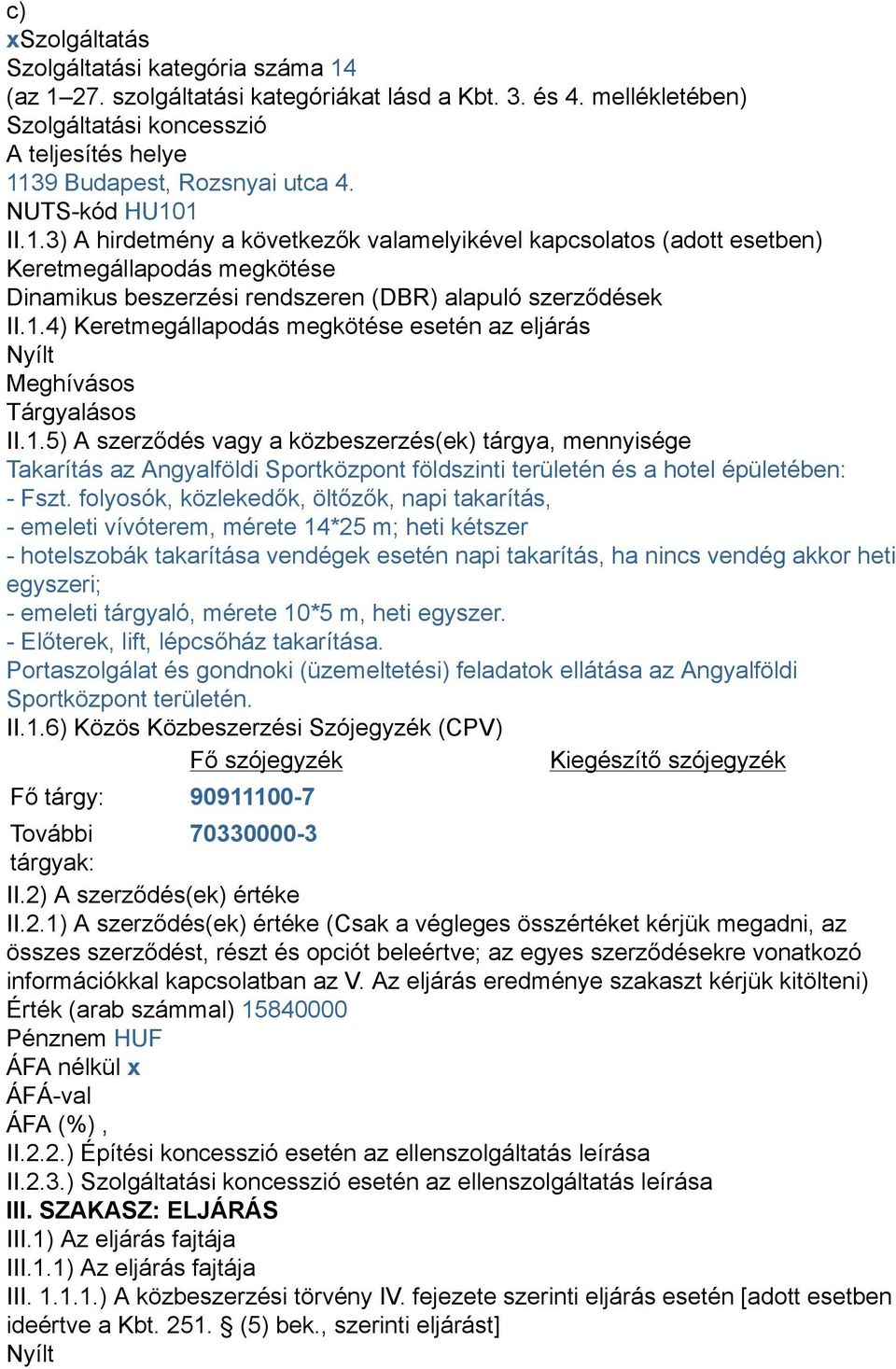 1.5) A szerződés vagy a közbeszerzés(ek) tárgya, mennyisége Takarítás az Angyalföldi Sportközpont földszinti területén és a hotel épületében: - Fszt.