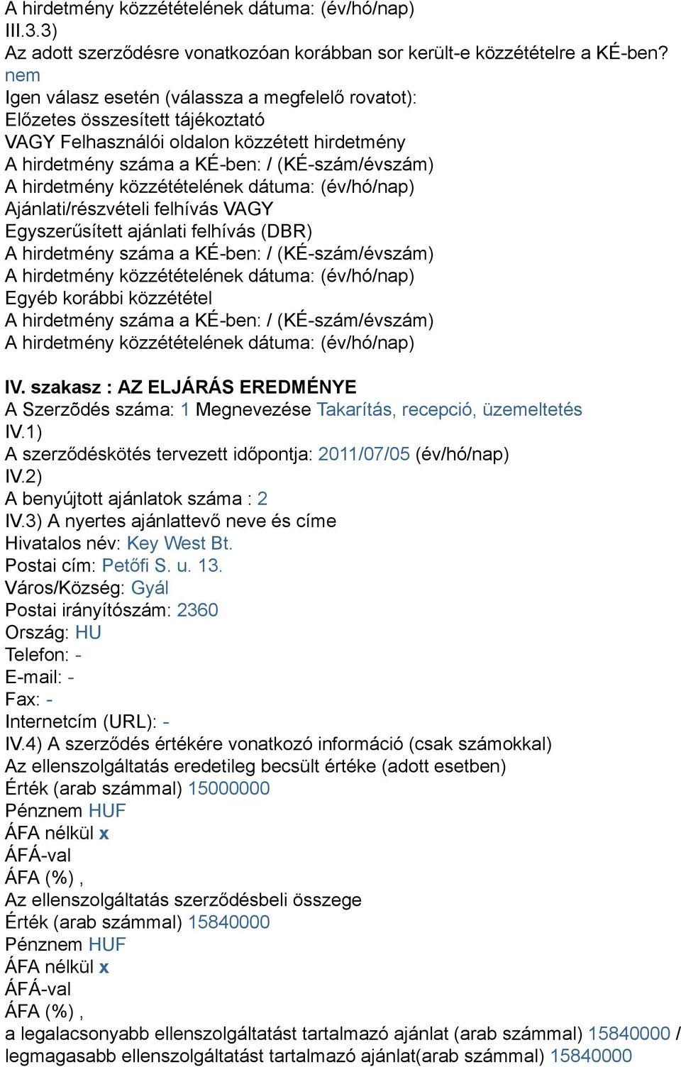 felhívás VAGY Egyszerűsített ajánlati felhívás (DBR) A hirdetmény száma a KÉ-ben: / (KÉ-szám/évszám) Egyéb korábbi közzététel A hirdetmény száma a KÉ-ben: / (KÉ-szám/évszám) IV.