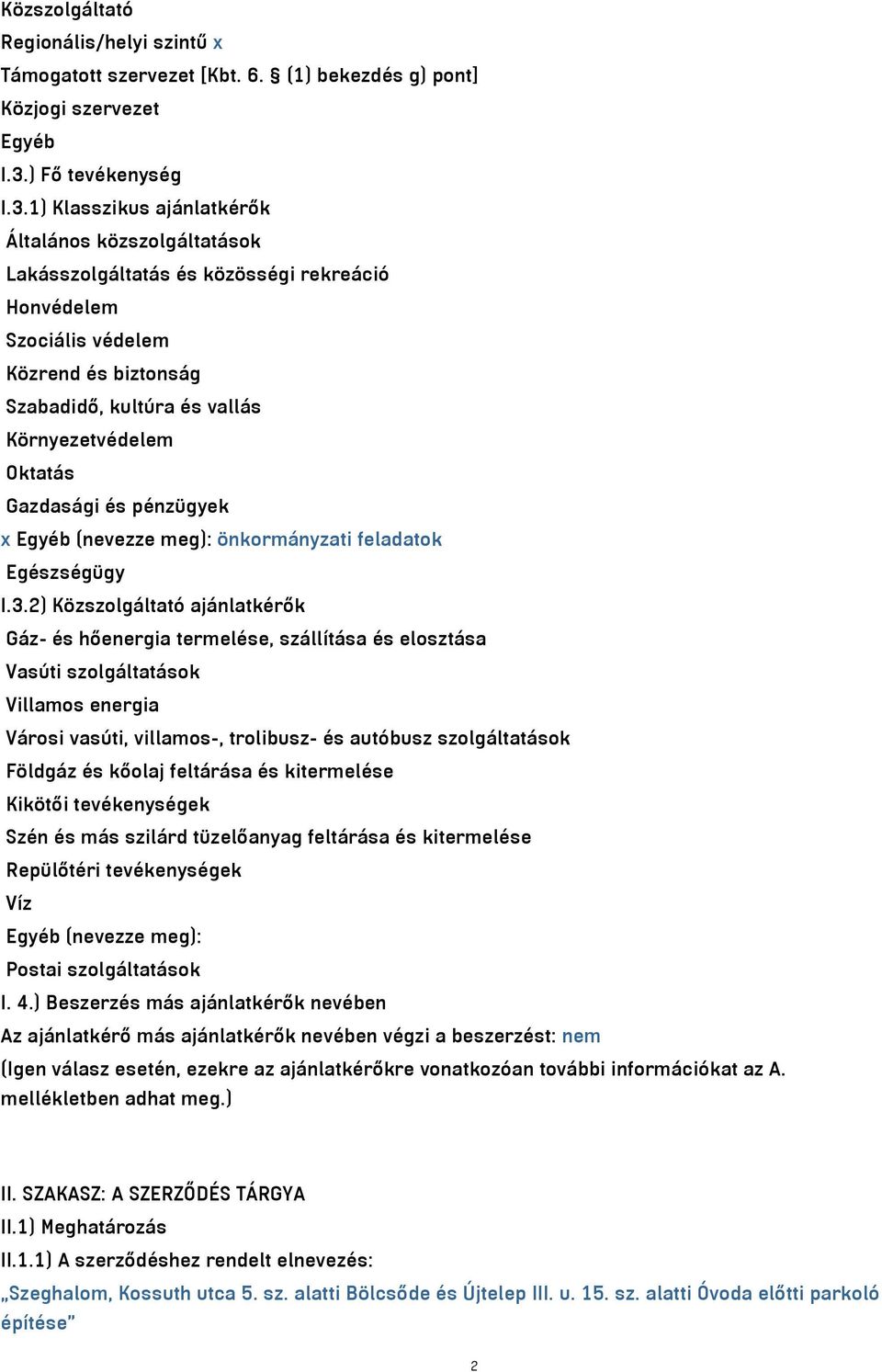 1) Klasszikus ajánlatkérők Általános közszolgáltatások Lakásszolgáltatás és közösségi rekreáció Honvédelem Szociális védelem Közrend és biztonság Szabadidő, kultúra és vallás Környezetvédelem Oktatás