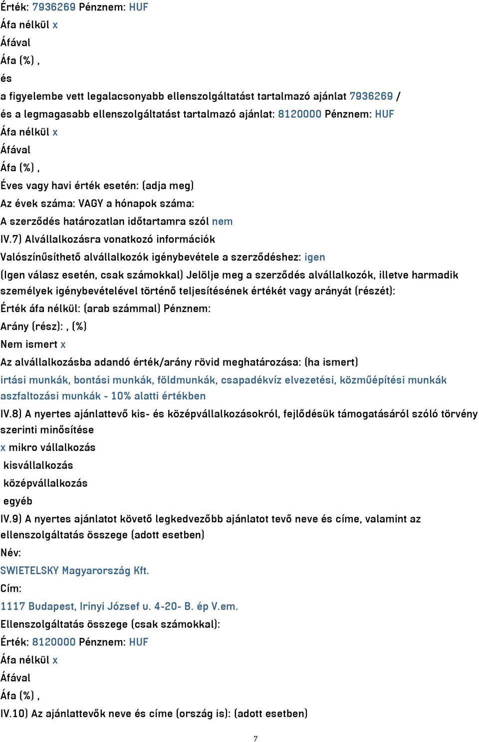 7) Alvállalkozásra vonatkozó információk Valószínűsíthető alvállalkozók igénybevétele a szerződéshez: igen (Igen válasz esetén, csak számokkal) Jelölje meg a szerződés alvállalkozók, illetve harmadik