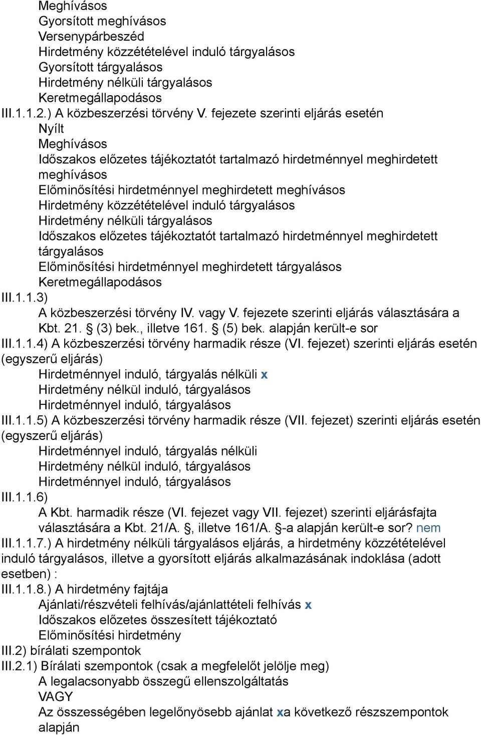 fejezete szerinti eljárás esetén Nyílt Meghívásos Időszakos előzetes tájékoztatót tartalmazó hirdetménnyel meghirdetett meghívásos Előminősítési hirdetménnyel meghirdetett meghívásos Hirdetmény