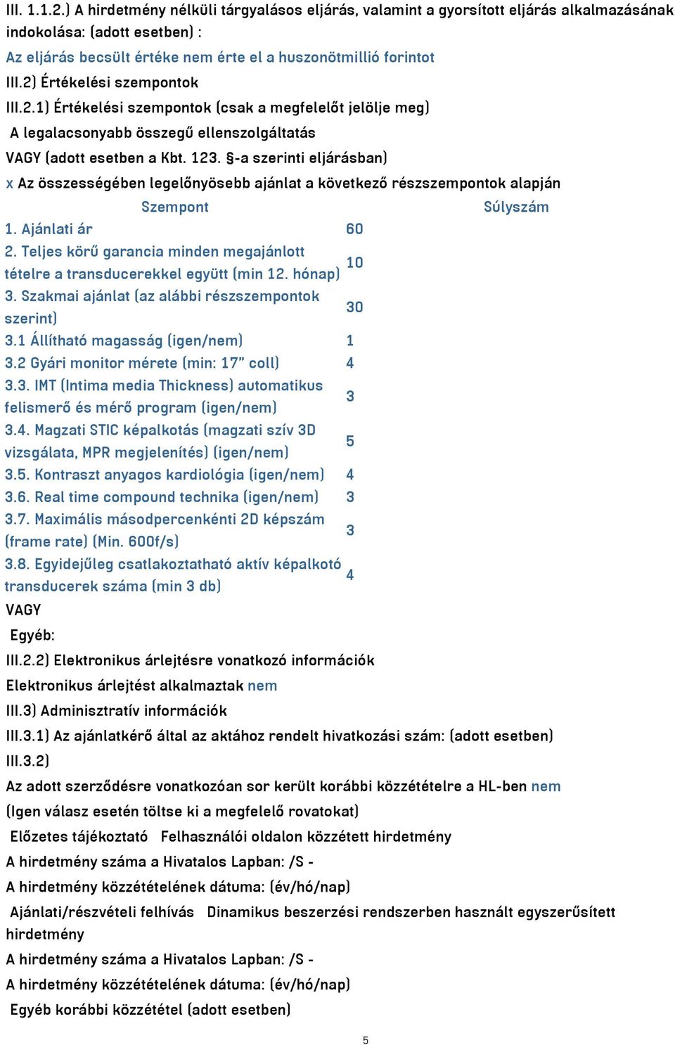 -a szerinti eljárásban) x Az összességében legelőnyösebb ajánlat a következő részszempontok alapján Szempont 1. Ajánlati ár 60 2.