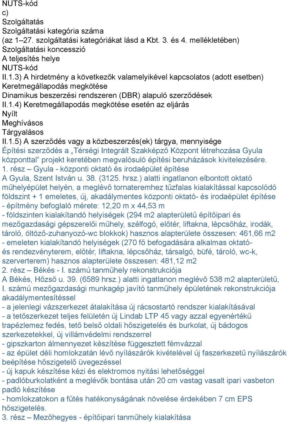 3) A hirdetmény a következők valamelyikével kapcsolatos (adott esetben) Keretmegállapodás megkötése Dinamikus beszerzési rendszeren (DBR) alapuló szerződések II.1.