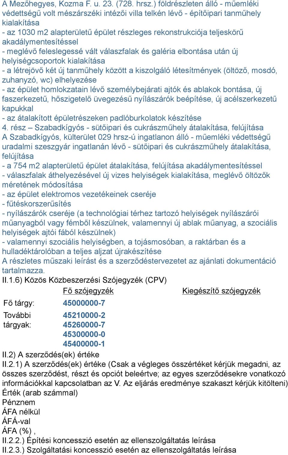 akadálymentesítéssel - meglévő feleslegessé vált válaszfalak és galéria elbontása után új helyiségcsoportok kialakítása - a létrejövő két új tanműhely között a kiszolgáló létesítmények (öltöző,