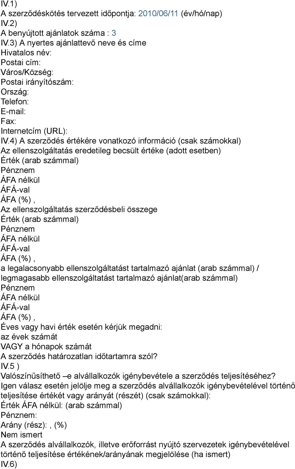 4) A szerződés értékére vonatkozó információ (csak számokkal) Az ellenszolgáltatás eredetileg becsült értéke (adott esetben) Érték (arab számmal) Az ellenszolgáltatás szerződésbeli összege Érték