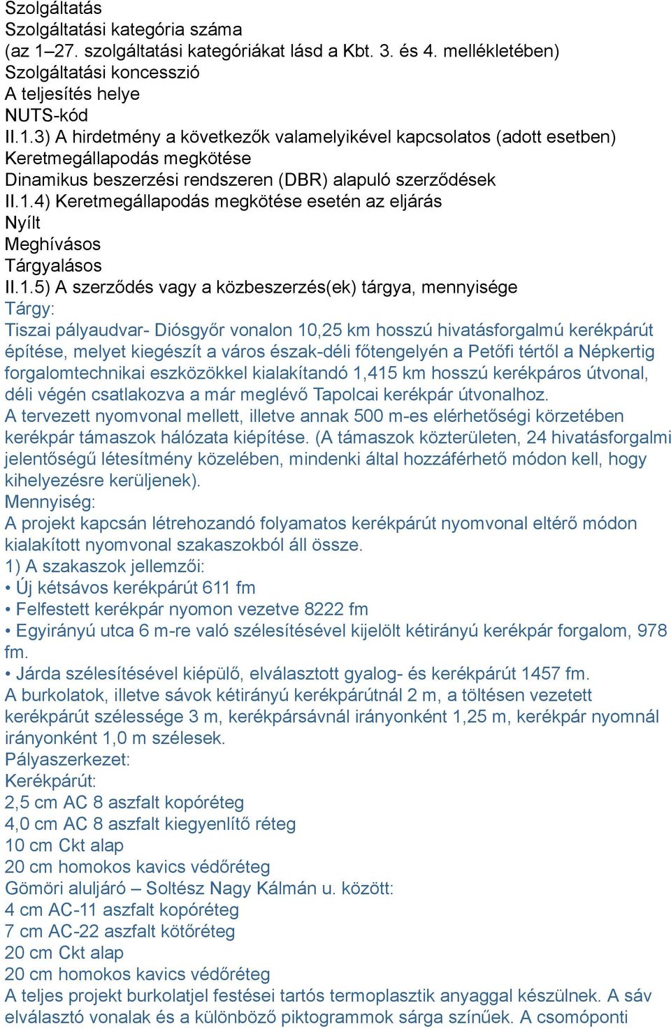 3) A hirdetmény a következők valamelyikével kapcsolatos (adott esetben) Keretmegállapodás megkötése Dinamikus beszerzési rendszeren (DBR) alapuló szerződések II.1.