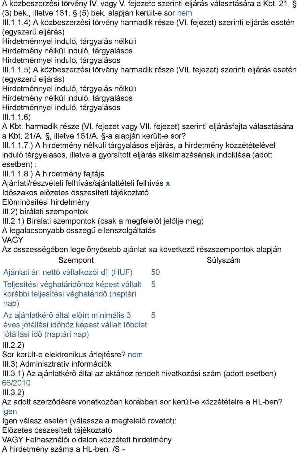 1.5) A közbeszerzési törvény harmadik része (VII. 1.6) A Kbt. harmadik része (VI. fejezet vagy VII. fejezet) szerinti eljárásfajta választására a Kbt. 21/A., illetve 161/A. -a alapján került-e sor?