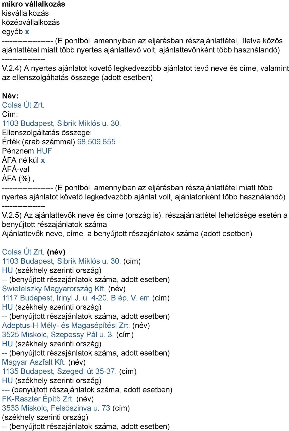 4) A nyertes ajánlatot követő legkedvezőbb ajánlatot tevő neve és címe, valamint az ellenszolgáltatás összege (adott esetben) Név: Colas Út Zrt. Cím: 1103 Budapest, Sibrik Miklós u. 30.