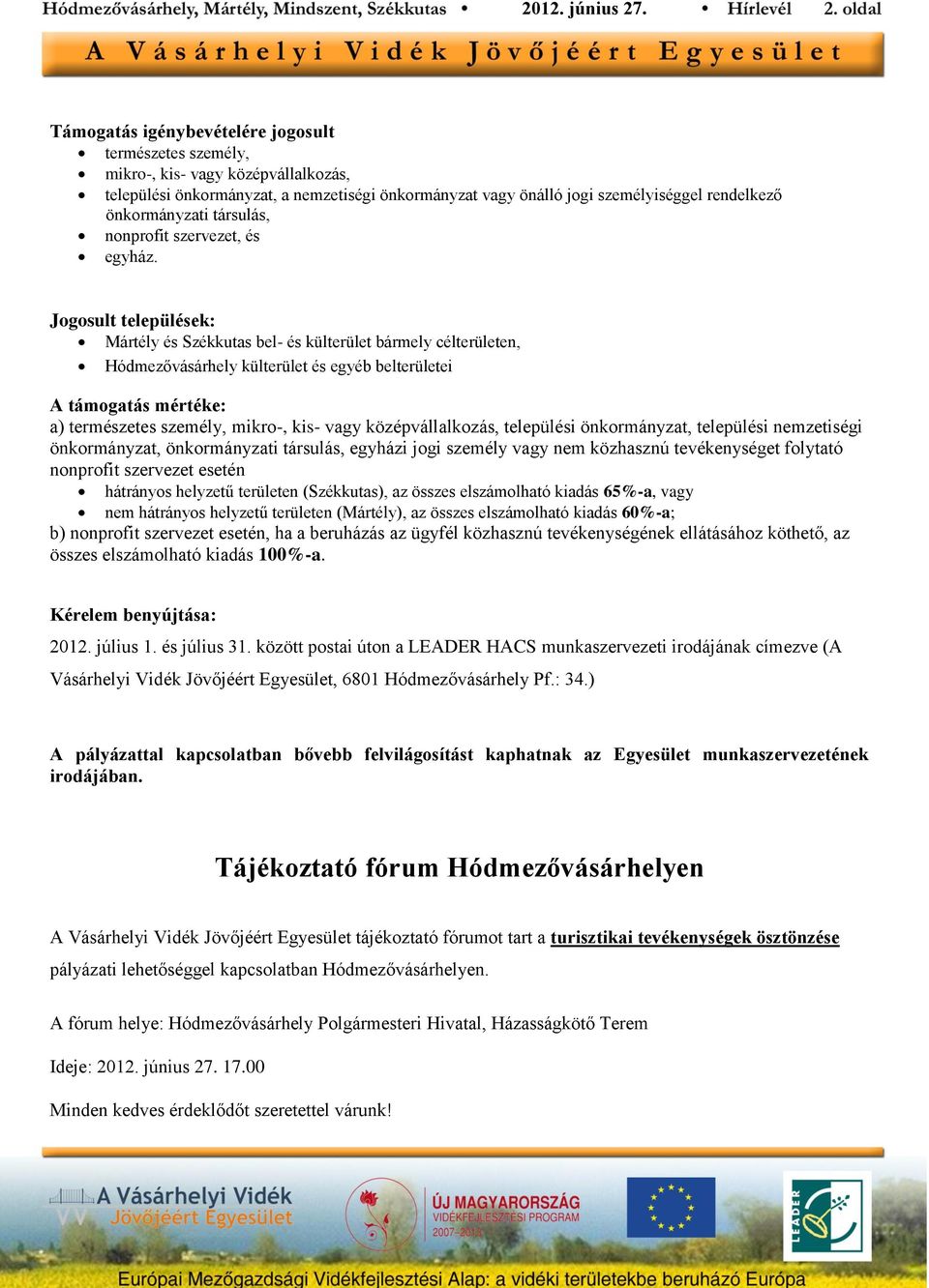 Jogosult települések: Mártély és Székkutas bel- és külterület bármely célterületen, Hódmezővásárhely külterület és egyéb belterületei A támogatás mértéke: a) természetes személy, mikro-, kis- vagy