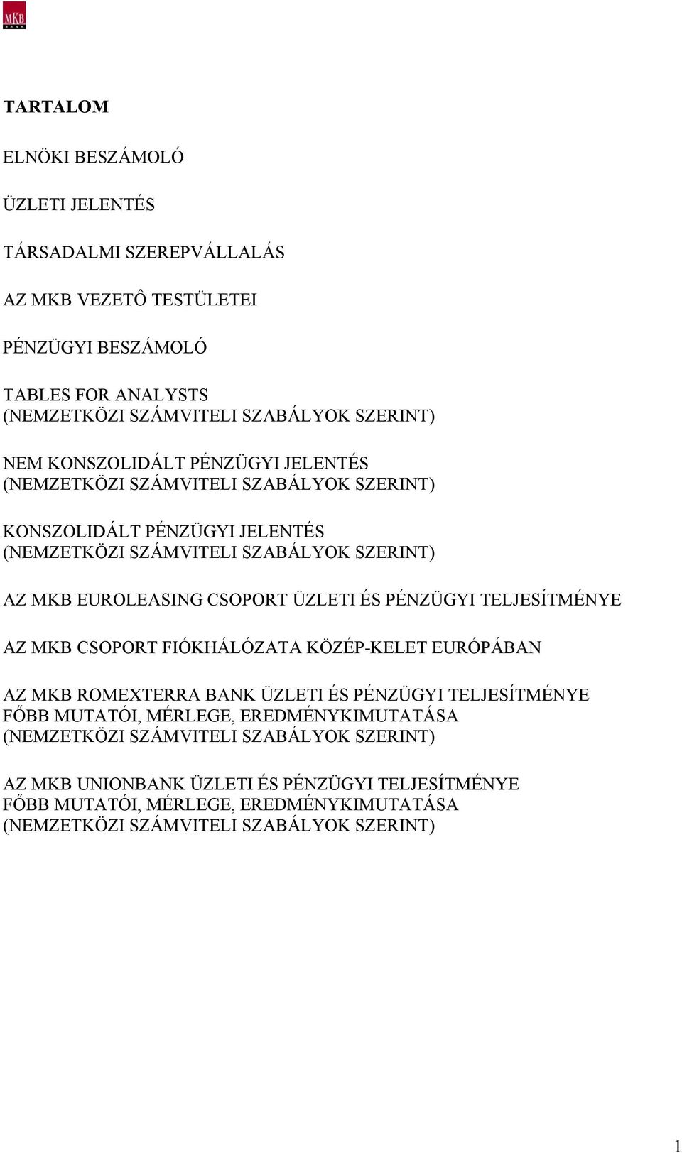 ÜZLETI ÉS PÉNZÜGYI TELJESÍTMÉNYE AZ MKB CSOPORT FIÓKHÁLÓZATA KÖZÉP-KELET EURÓPÁBAN AZ MKB ROMEXTERRA BANK ÜZLETI ÉS PÉNZÜGYI TELJESÍTMÉNYE FŐBB MUTATÓI, MÉRLEGE,