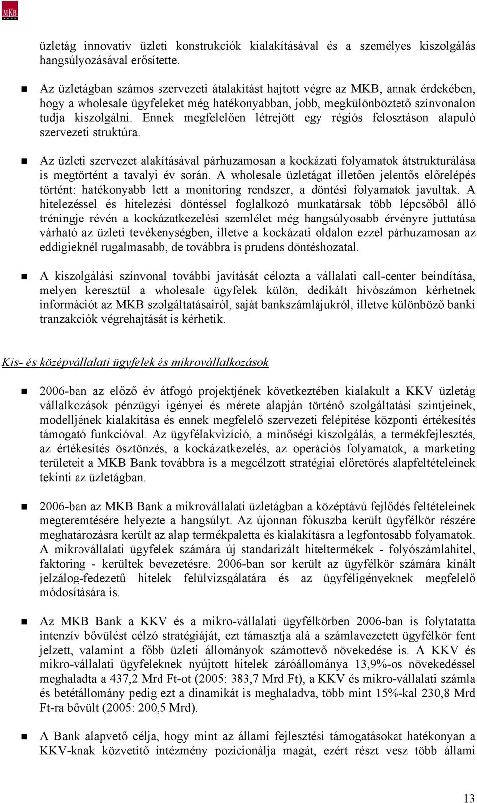 Ennek megfelelően létrejött egy régiós felosztáson alapuló szervezeti struktúra. Az üzleti szervezet alakításával párhuzamosan a kockázati folyamatok átstrukturálása is megtörtént a tavalyi év során.