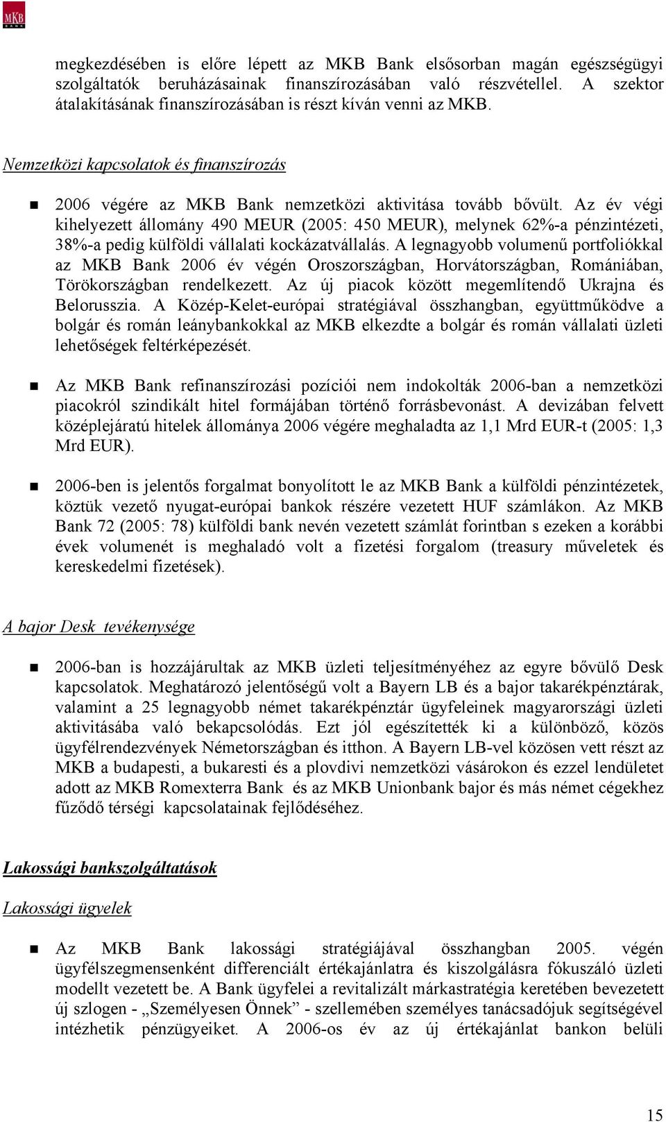 Az év végi kihelyezett állomány 490 MEUR (2005: 450 MEUR), melynek 62%-a pénzintézeti, 38%-a pedig külföldi vállalati kockázatvállalás.