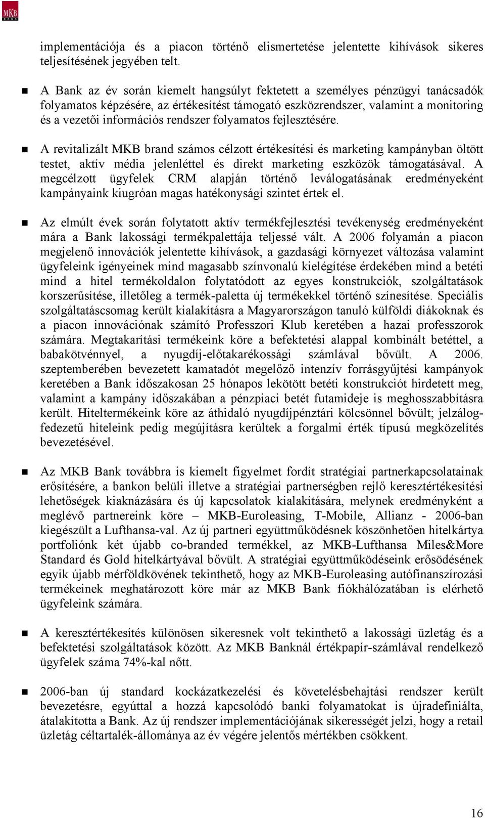 folyamatos fejlesztésére. A revitalizált MKB brand számos célzott értékesítési és marketing kampányban öltött testet, aktív média jelenléttel és direkt marketing eszközök támogatásával.