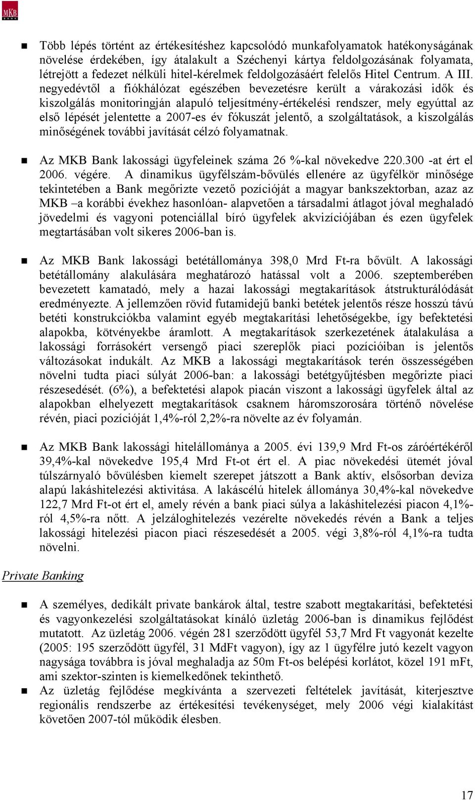 negyedévtől a fiókhálózat egészében bevezetésre került a várakozási idők és kiszolgálás monitoringján alapuló teljesítmény-értékelési rendszer, mely egyúttal az első lépését jelentette a 2007-es év