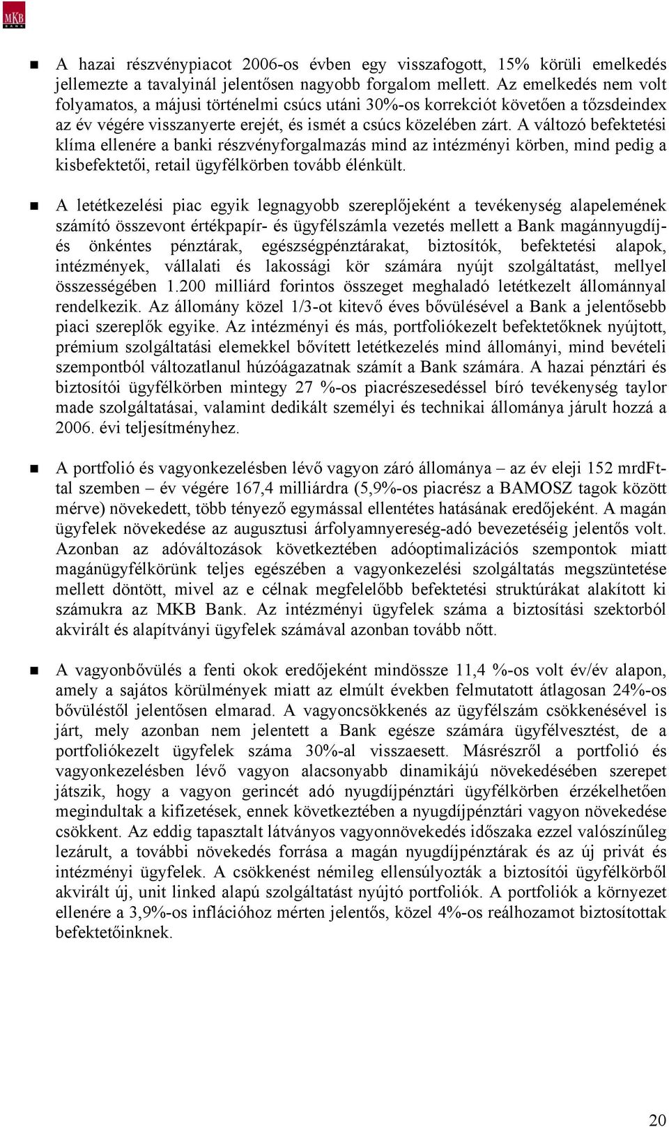 A változó befektetési klíma ellenére a banki részvényforgalmazás mind az intézményi körben, mind pedig a kisbefektetői, retail ügyfélkörben tovább élénkült.