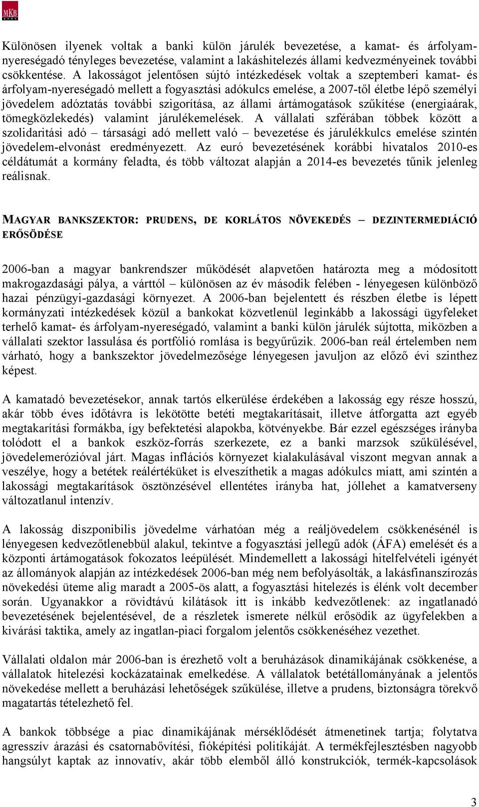 szigorítása, az állami ártámogatások szűkítése (energiaárak, tömegközlekedés) valamint járulékemelések.