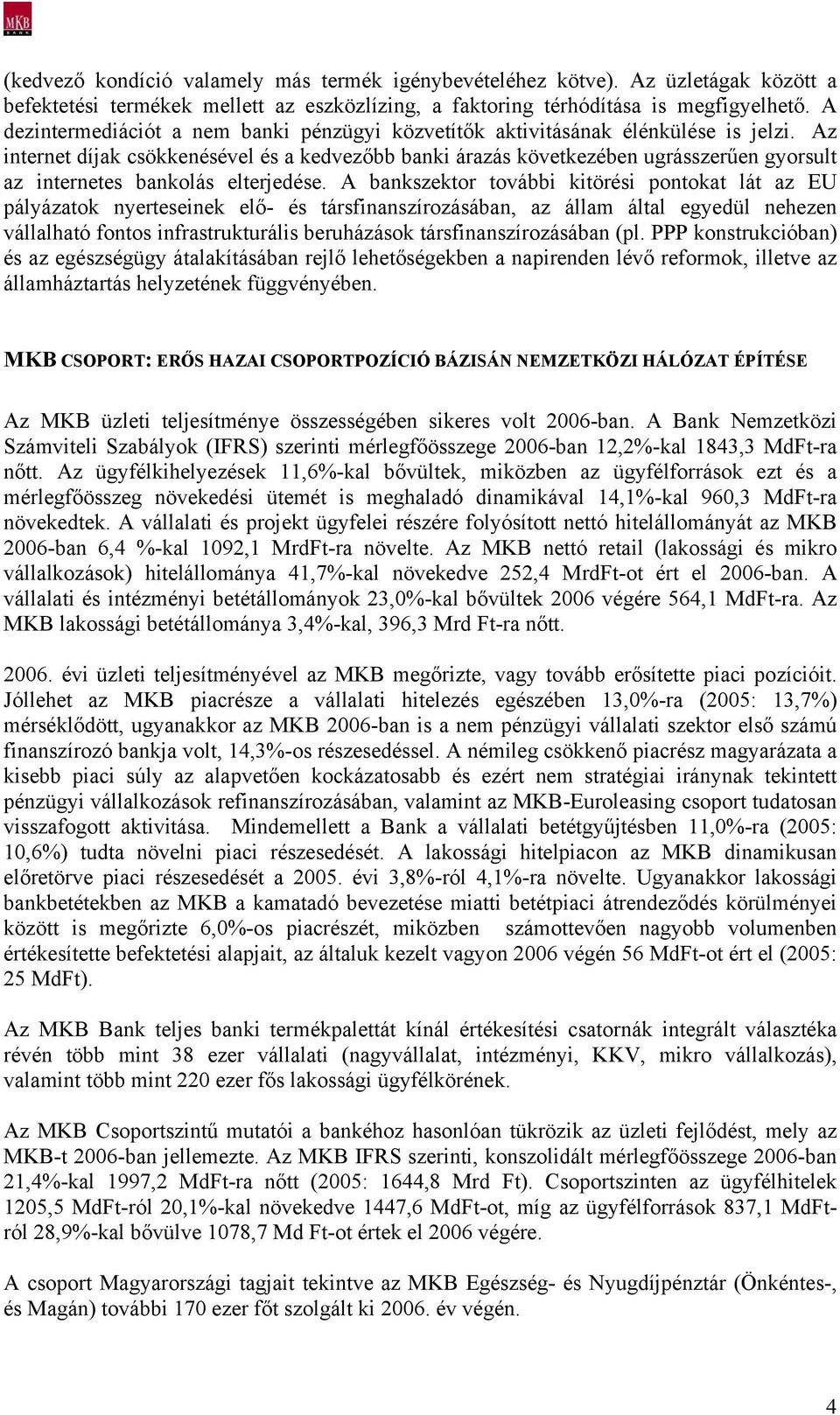 Az internet díjak csökkenésével és a kedvezőbb banki árazás következében ugrásszerűen gyorsult az internetes bankolás elterjedése.