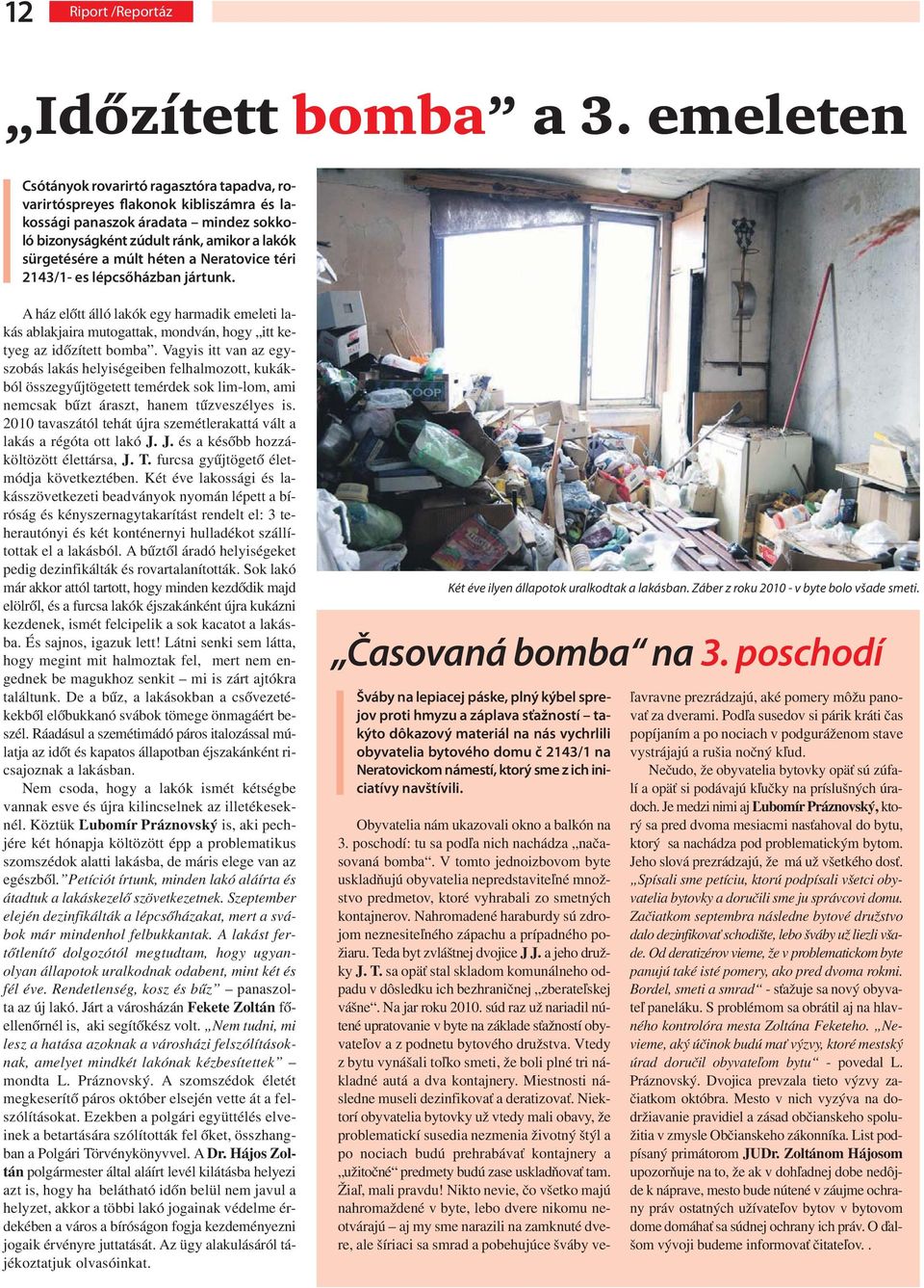 a Neratovice téri 2143/1- es lépcsőházban jártunk. A ház előtt álló lakók egy harmadik emeleti lakás ablakjaira mutogattak, mondván, hogy itt ketyeg az időzített bomba.