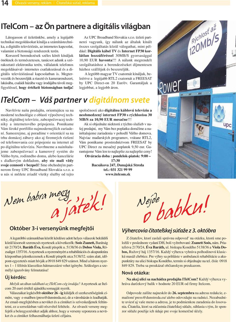 Korszerű berendezések széles körét kínáljuk önöknek és természetesen, tanácsot adunk a szórakoztató elektronika terén, vállalatok telefonos megoldásaival- internetes csatlakozással és a digitális