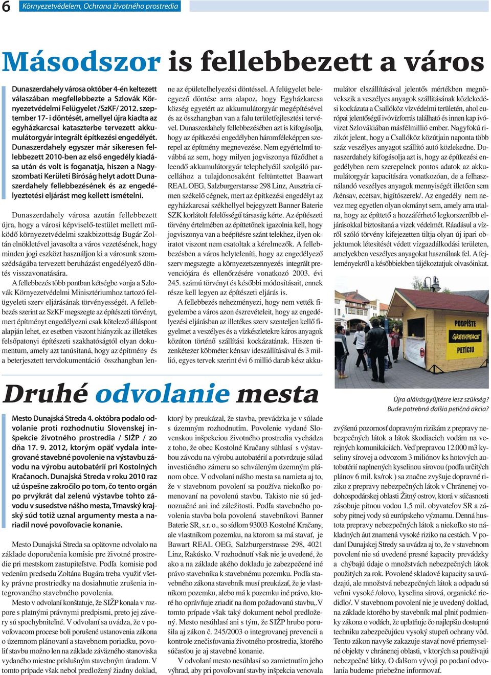 Dunaszerdahely egyszer már sikeresen fellebbezett 2010-ben az első engedély kiadása után és volt is foganatja, hiszen a Nagyszombati Kerületi Bíróság helyt adott Dunaszerdahely fellebbezésének és az