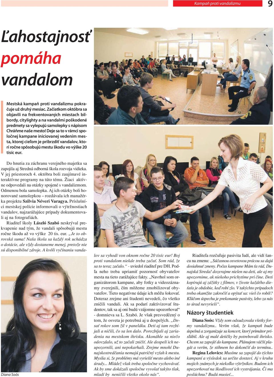 Deje sa to v rámci spoločnej kampane iniciovanej vedením mesta, ktorej cieľom je pribrzdiť vandalov, ktorí ročne spôsobujú mestu škodu vo výške 20 tisíc eur.