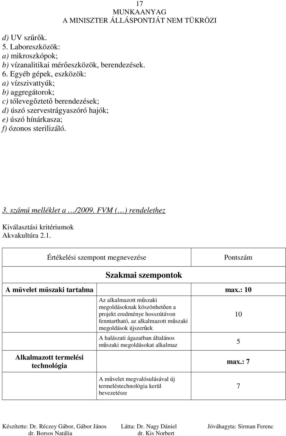 FVM ( ) rendelethez Kiválasztási kritériumok Akvakultúra.1. Értékelési szempont megnevezése Pontszám Szakmai szempontok A mővelet mőszaki tartalma max.