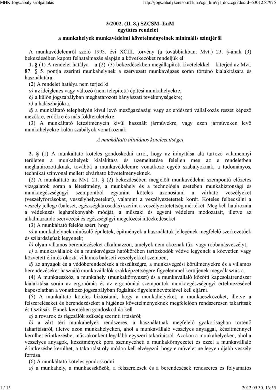 (1) A rendelet hatálya a (2) (3) bekezdésekben megállapított kivételekkel kiterjed az Mvt. 87. 5. pontja szerinti munkahelynek a szervezett munkavégzés során történő kialakítására és használatára.
