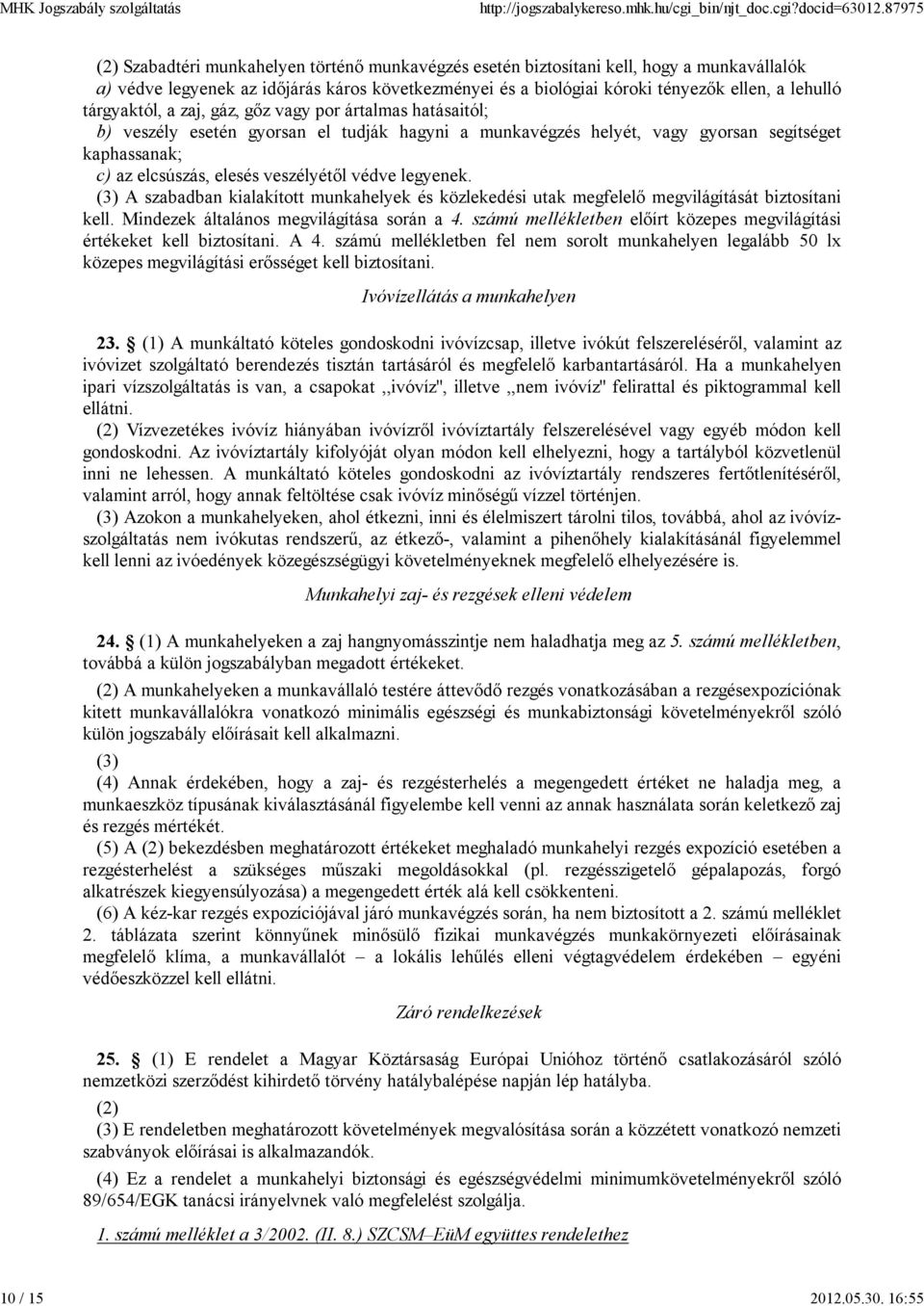 tárgyaktól, a zaj, gáz, gőz vagy por ártalmas hatásaitól; b) veszély esetén gyorsan el tudják hagyni a munkavégzés helyét, vagy gyorsan segítséget kaphassanak; c) az elcsúszás, elesés veszélyétől