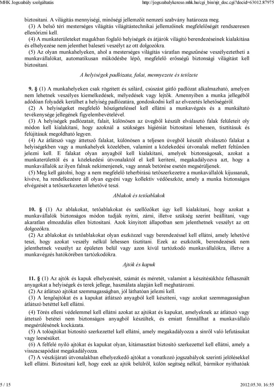 (4) A munkaterületeket magukban foglaló helyiségek és átjárók világító berendezéseinek kialakítása és elhelyezése nem jelenthet baleseti veszélyt az ott dolgozókra.