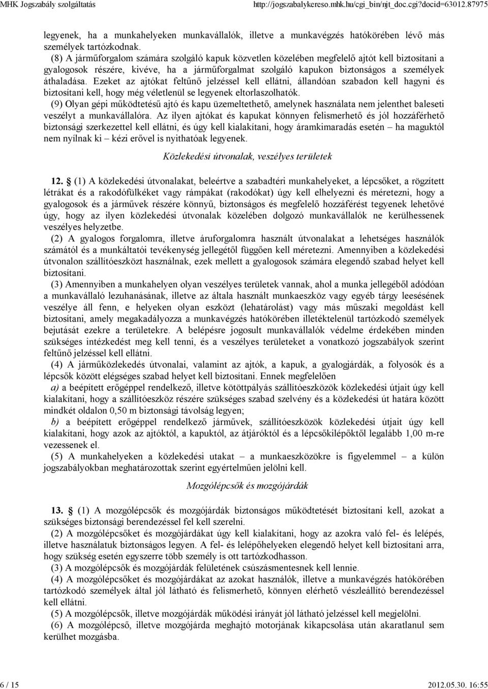 Ezeket az ajtókat feltűnő jelzéssel kell ellátni, állandóan szabadon kell hagyni és biztosítani kell, hogy még véletlenül se legyenek eltorlaszolhatók.
