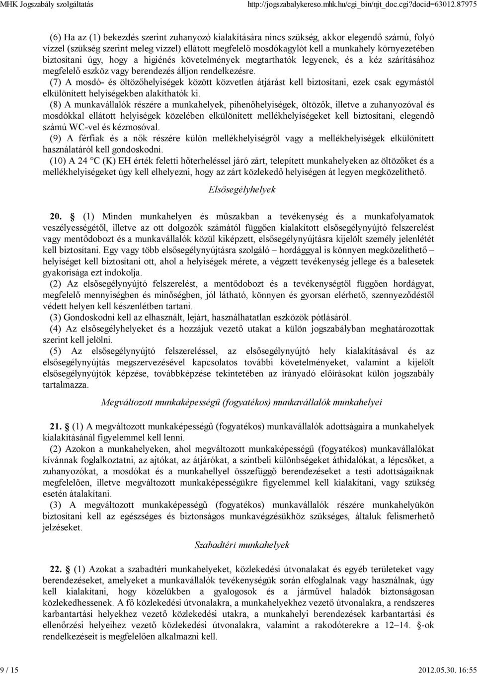 környezetében biztosítani úgy, hogy a higiénés követelmények megtarthatók legyenek, és a kéz szárításához megfelelő eszköz vagy berendezés álljon rendelkezésre.
