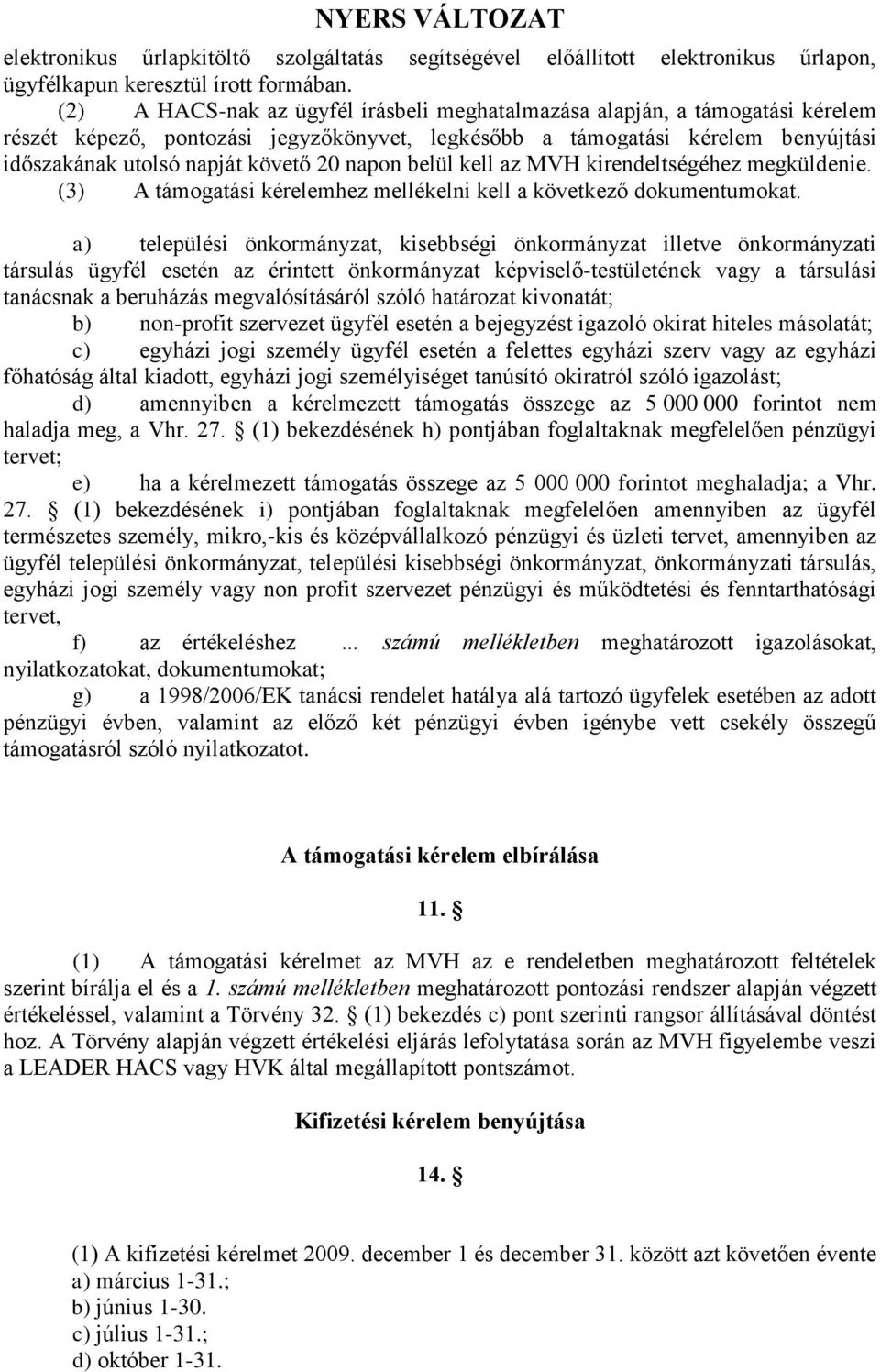 napon belül kell az MVH kirendeltségéhez megküldenie. (3) A támogatási kérelemhez mellékelni kell a következő dokumentumokat.
