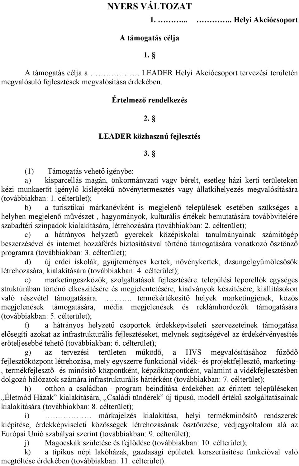 (1) Támogatás vehető igénybe: a) kisparcellás magán, önkormányzati vagy bérelt, esetleg házi kerti területeken kézi munkaerőt igénylő kisléptékű növénytermesztés vagy állatkihelyezés megvalósítására